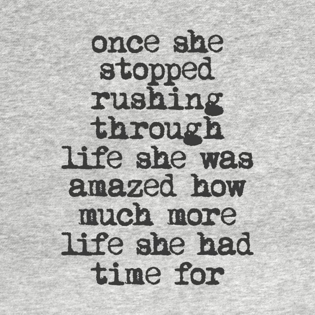 Once She Stopped Rushing Through Life She Was Amazed How Much More Life She Had Time For in Black and White by MotivatedType